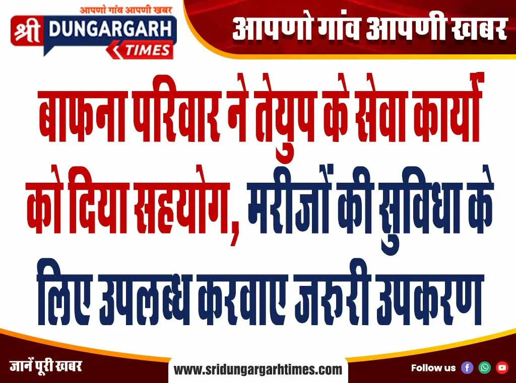 बाफना परिवार ने तेयुप के सेवा कार्यों को दिया सहयोग, मरीजों की सुविधा के लिए उपलब्ध करवाए जरूरी उपकरण