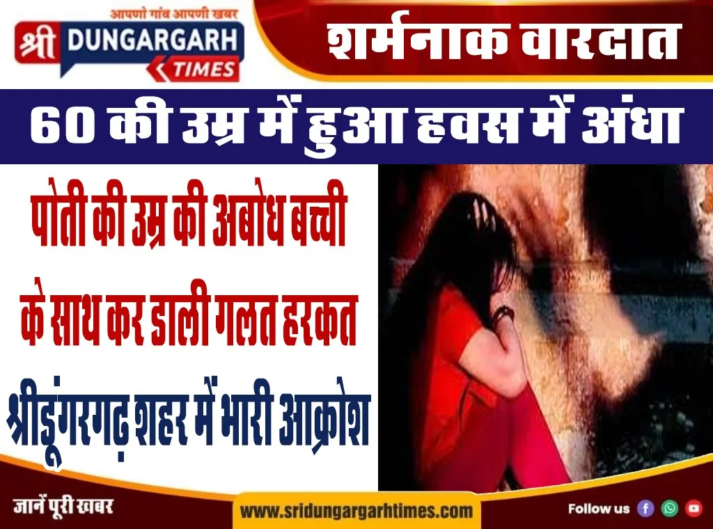 60 साल के वृद्ध ने 8 साल की अबोध बच्ची के साथ की गलत हरकत, श्रीडूंगरगढ़ में आक्रोश।