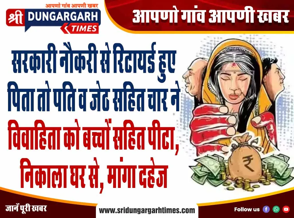 सरकारी नौकरी से रिटायर्ड हुए पिता तो पति व जेठ सहित चार ने विवाहिता को बच्चों सहित पीटा, निकाला घर से, मांगा दहेज