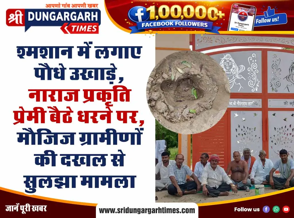 श्मशान में लगाए पौधे उखाड़े, नाराज प्रकृति प्रेमी बैठे धरने पर, मौजिज ग्रामीणों की दखल से सुलझा मामला।