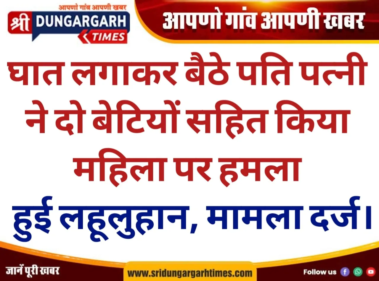 घात लगाकर बैठे पति पत्नी ने दो बेटियों सहित किया महिला पर हमला, हुई लहूलुहान, मामला दर्ज।