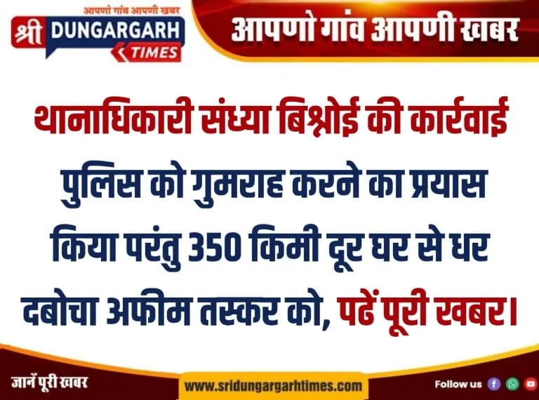 पुलिस को गुमराह करने का प्रयास किया परंतु 350 किमी दूर घर से धर दबोचा अफीम तस्कर को, पढें पूरी खबर।