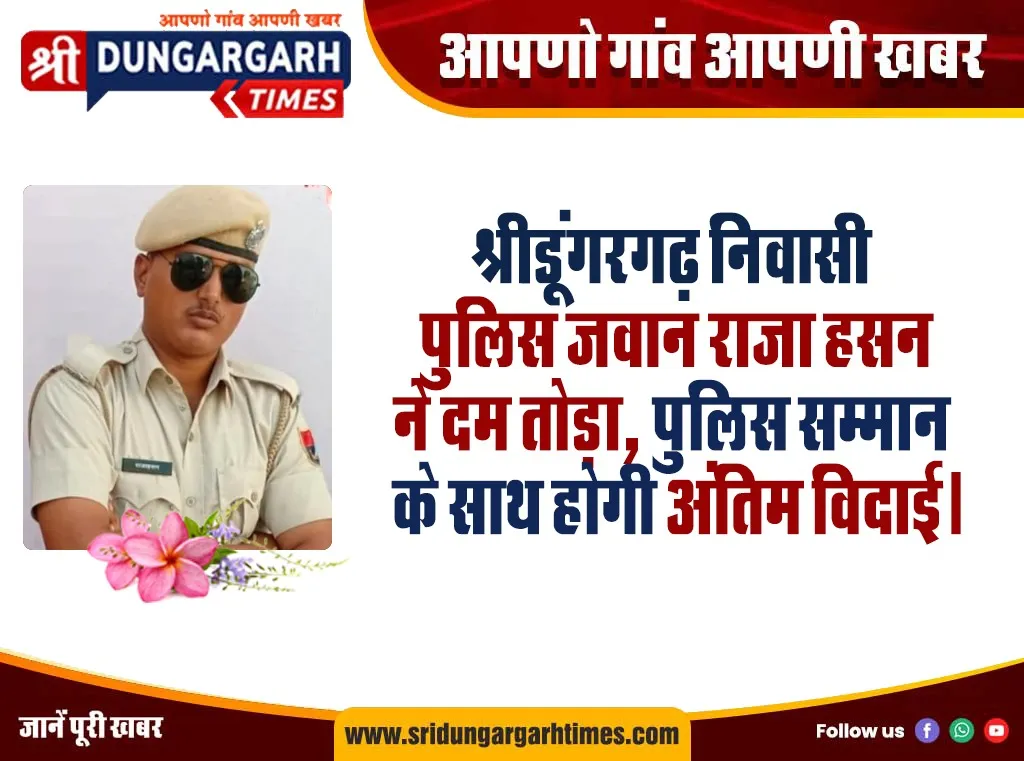 श्रीडूंगरगढ़ निवासी पुलिस जवान राजा हसन ने दम तोड़ा, पुलिस सम्मान के साथ होगी अंतिम विदाई।