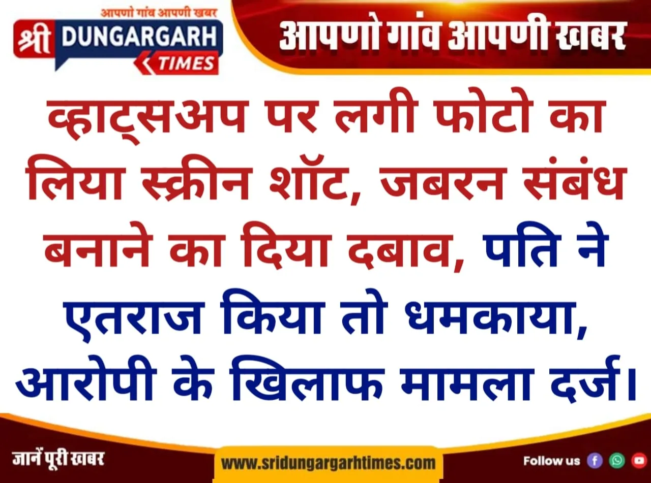 व्हाट्सअप पर लगी फोटो का लिया स्क्रीन शॉट, जबरन संबंध बनाने का दिया दबाव, पति ने एतराज किया तो धमकाया, आरोपी के खिलाफ मामला दर्ज।