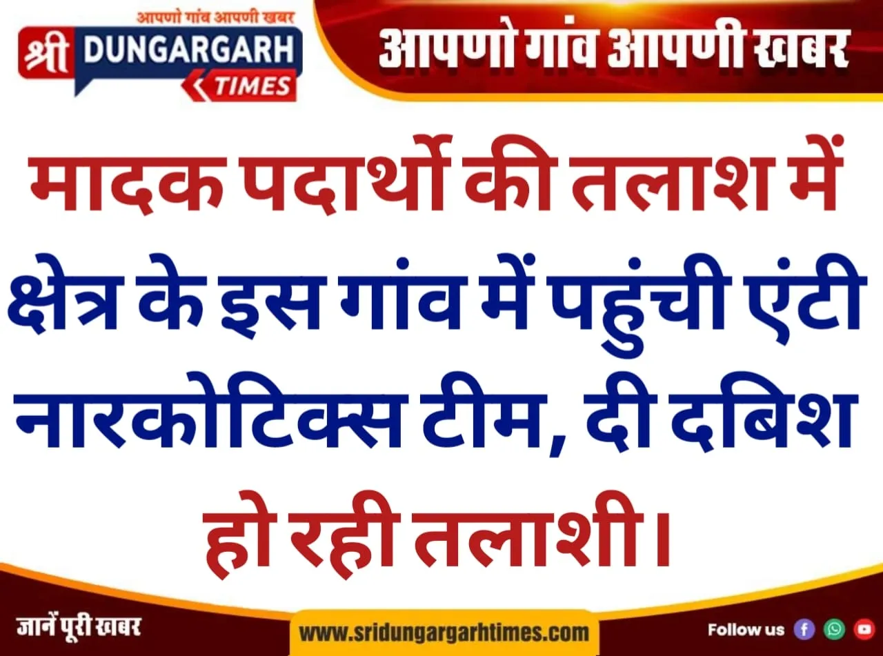 मादक पदार्थो की तलाश में क्षेत्र के इस गांव में पहुंची एंटी नारकोटिक्स टीम, दी दबिश, हो रही तलाशी।