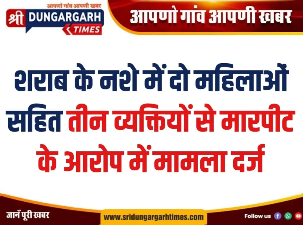शराब के नशे में दो महिलाओं सहित तीन व्यक्तियों से मारपीट के आरोप में मामला दर्ज।