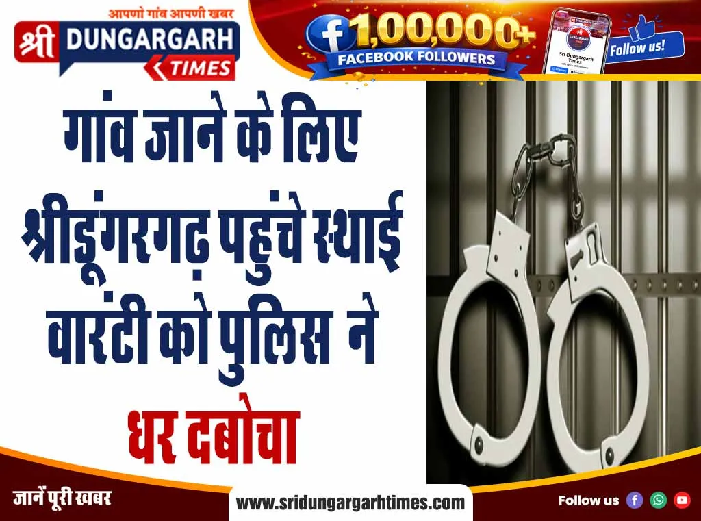 गांव जाने के लिए श्रीडूंगरगढ़ पहुंचे स्थाई वारंटी को पुलिस ने धर दबोचा