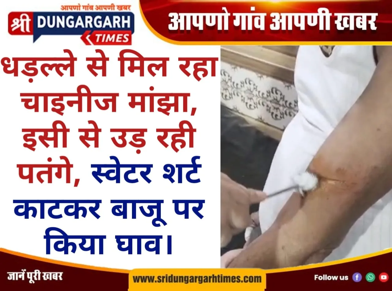 धड़ल्ले से मिल रहा चाइनीज मांझा, इसी से उड़ रही पतंगे, स्वेटर शर्ट काटकर बाजू पर किया घाव।