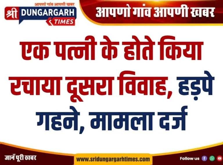 एक पत्नी के होते किया रचाया दूसरा विवाह, हड़पे गहने, मामला दर्ज।