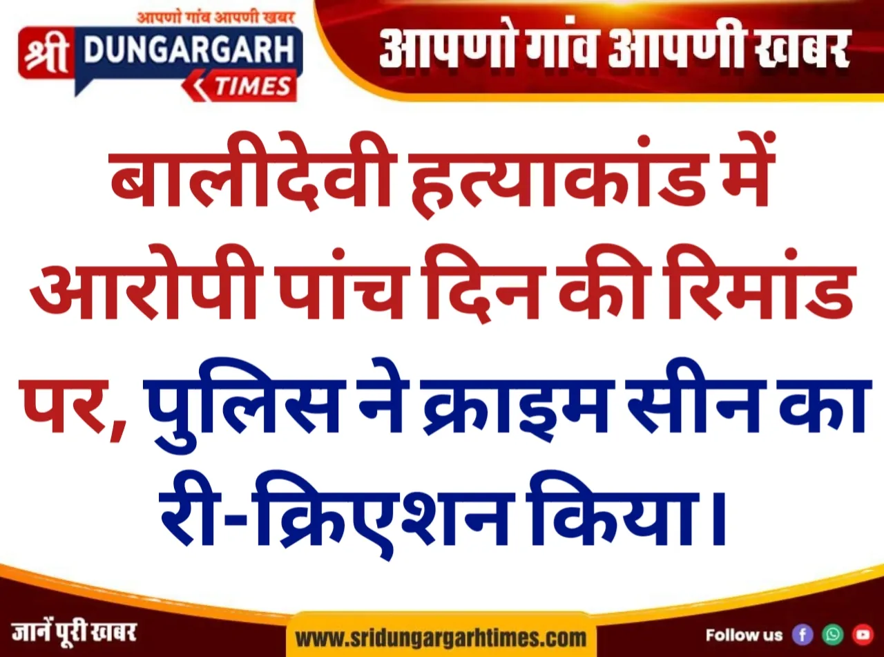 बालीदेवी हत्याकांड में आरोपी पांच दिन की रिमांड पर, पुलिस ने क्राइम सीन का री-क्रिएशन किया।