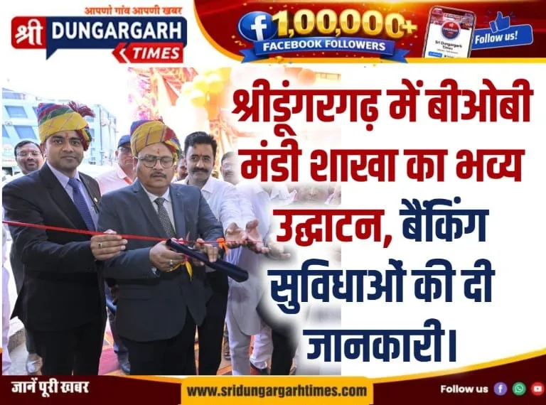 श्रीडूंगरगढ़ में बीओबी मंडी शाखा का भव्य उद्घाटन, बैंकिंग सुविधाओं की दी जानकारी।