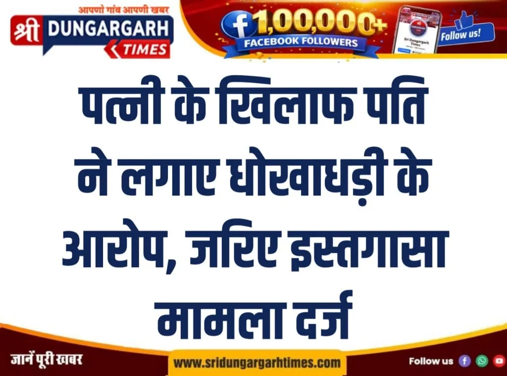 पत्नी के खिलाफ पति ने लगाए धोखाधड़ी के आरोप, जरिए इस्तगासा मामला दर्ज।