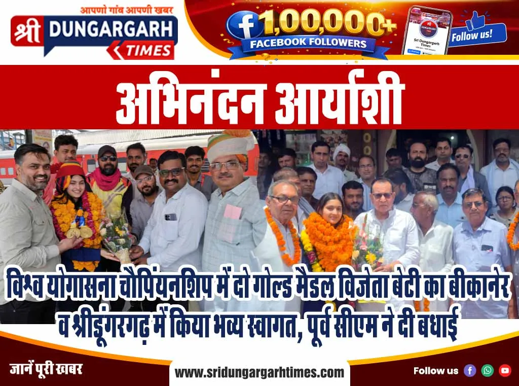 विश्व योगासना चैपिंयनशिप में दो गोल्ड मैडल विजेता बेटी का बीकानेर व श्रीडूंगरगढ़ में किया भव्य स्वागत, पूर्व सीएम ने दी बधाई
