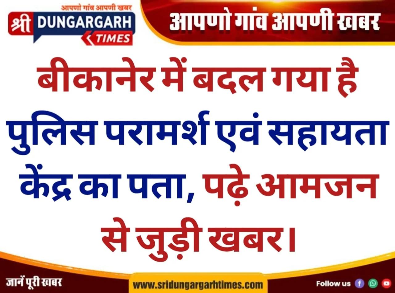 बीकानेर में बदल गया है पुलिस परामर्श एवं सहायता केंद्र का पता, पढ़े आमजन से जुड़ी खबर।