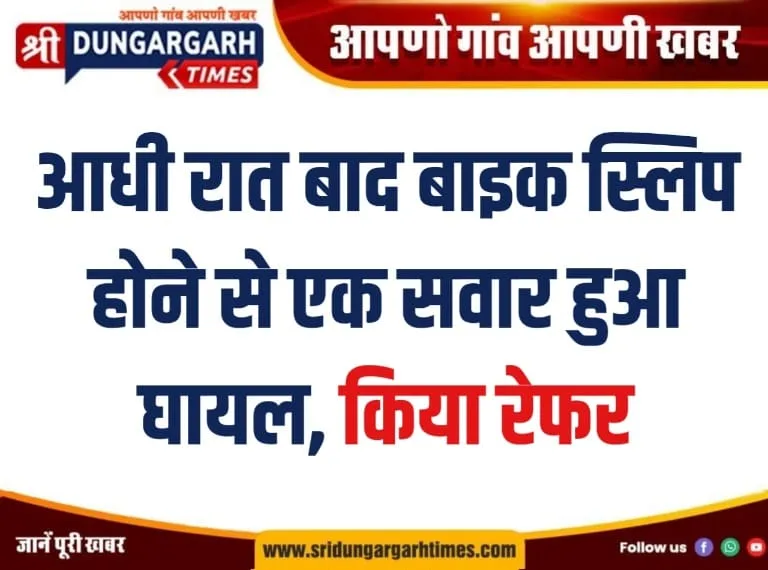 आधी रात बाद बाइक स्लिप होने से एक सवार हुआ घायल, किया रेफर।