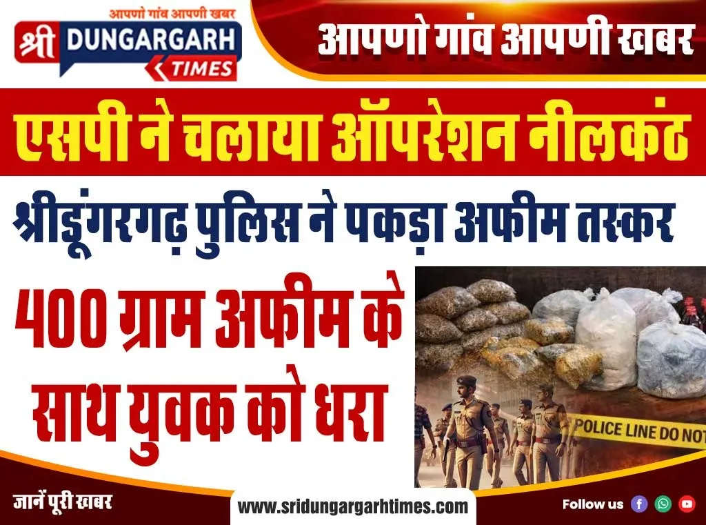 एसपी ने चलाया ऑपरेशन नीलकंठ, श्रीडूंगरगढ़ पुलिस ने पकड़ा अफीम तस्कर 400 ग्राम अफीम के साथ युवक को धरा।