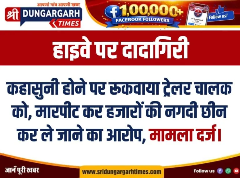 कहासुनी होने पर रूकवाया ट्रेलर चालक को, मारपीट कर हजारों की नगदी छीन कर ले जाने का आरोप, मामला दर्ज।