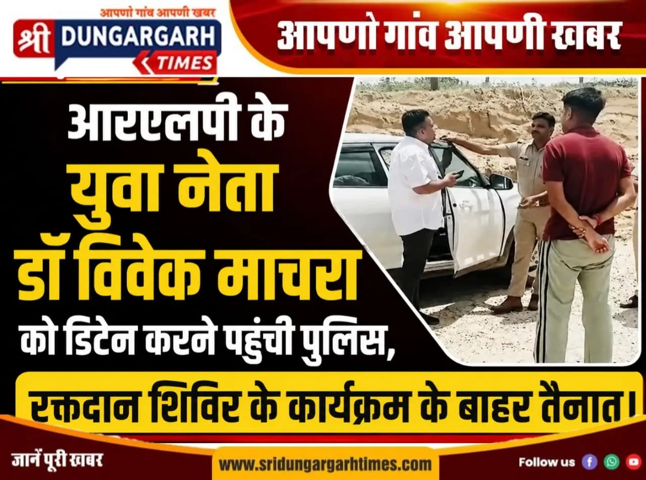 आरएलपी के युवा नेता डॉ विवेक माचरा को डिटेन करने पहुंची पुलिस, रक्तदान शिविर के कार्यक्रम के बाहर तैनात।