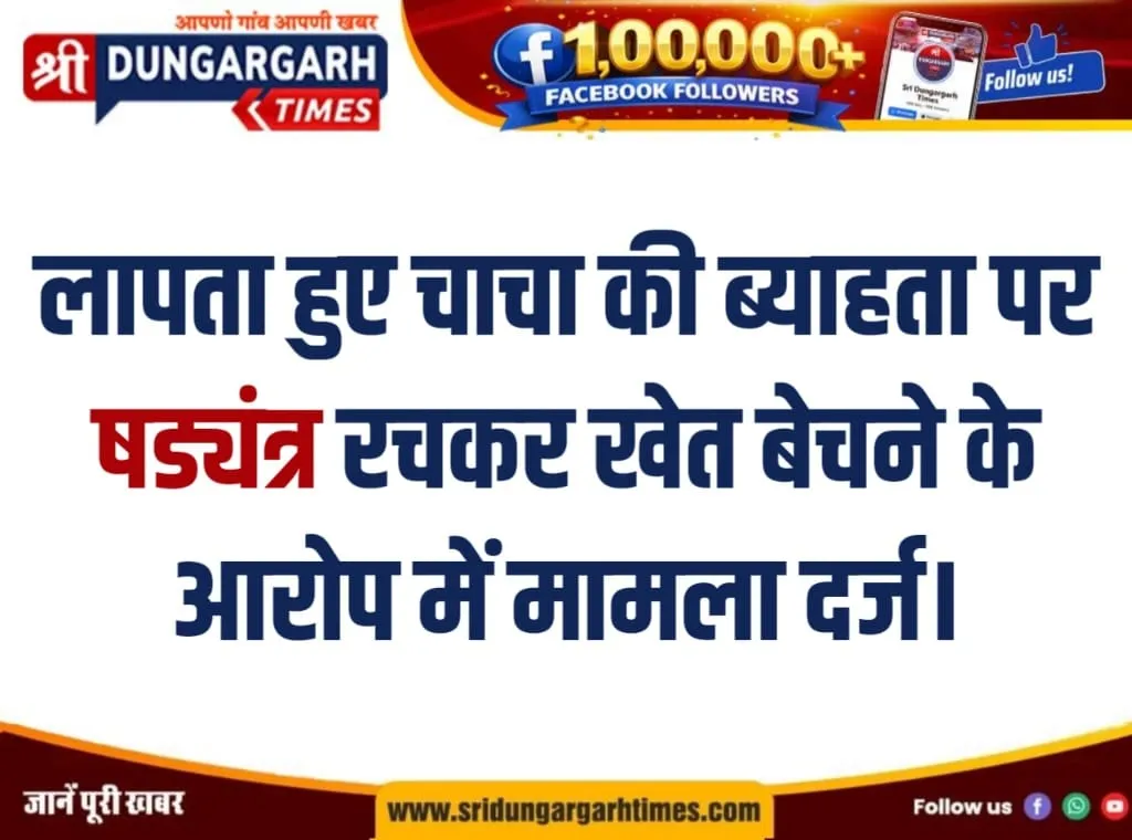 लापता हुए चाचा की ब्याहता पर षड्यंत्र रचकर खेत बेचने के आरोप में मामला दर्ज।