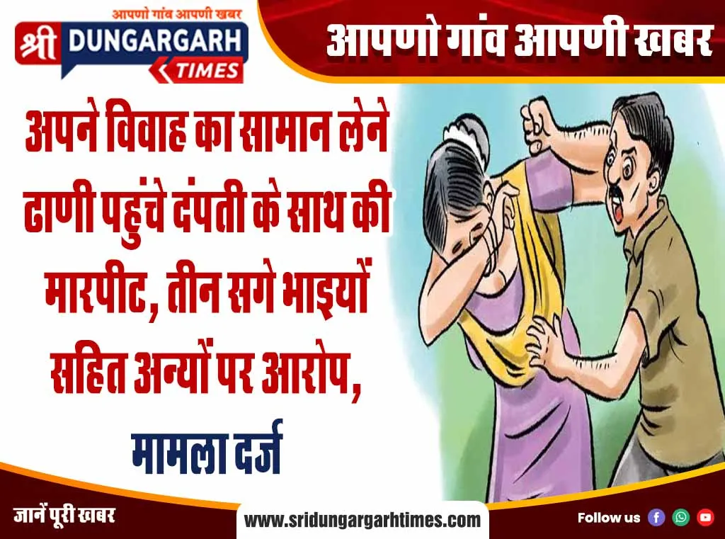अपने विवाह का सामान लेने ढाणी पहुंचे दंपती के साथ की मारपीट, तीन सगे भाइयों सहित अन्यों पर आरोप, मामला दर्ज