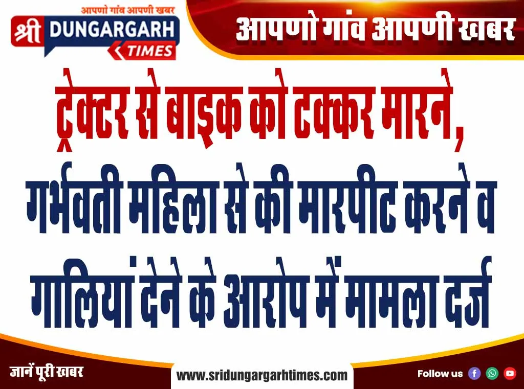 ट्रेक्टर से बाइक को टक्कर मारने, गर्भवती महिला से की मारपीट करने व गालियां देने के आरोप में मामला दर्ज