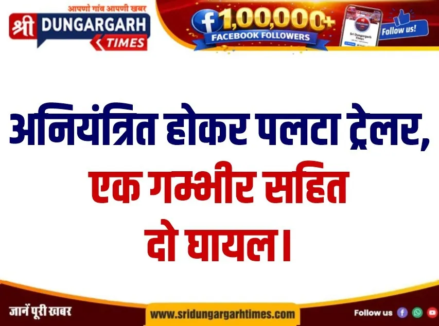 अनियंत्रित होकर पलटा ट्रेलर, एक गम्भीर सहित दो घायल।