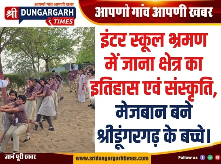 इंटर स्कूल भ्रमण में जाना क्षेत्र का इतिहास एवं संस्कृति, मेजबान बने श्रीडूंगरगढ़ के बच्चे।