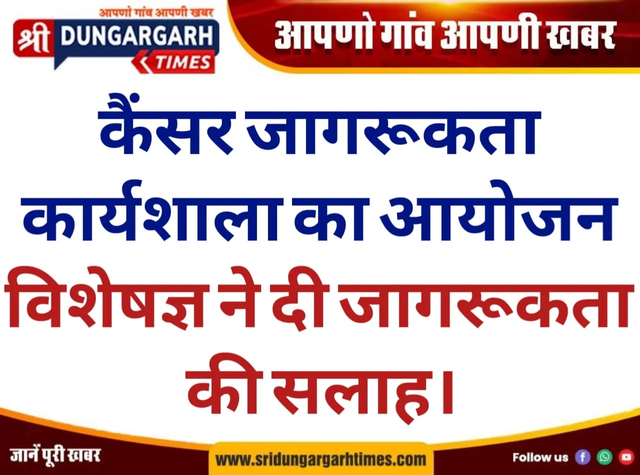 कैंसर जागरूकता कार्यशाला का आयोजन, विशेषज्ञ ने दी जागरूकता की सलाह।