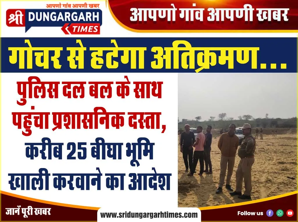 पुलिस दल बल के साथ पहुंचा प्रशासनिक दस्ता, करीब 25 बीघा भूमि खाली करवाने का आदेश