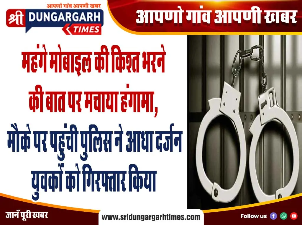 महंगे मोबाइल की किश्त भरने की बात पर मचाया हंगामा, मौके पर पहुंची पुलिस ने आधा दर्जन युवकों को गिरफ्तार किया