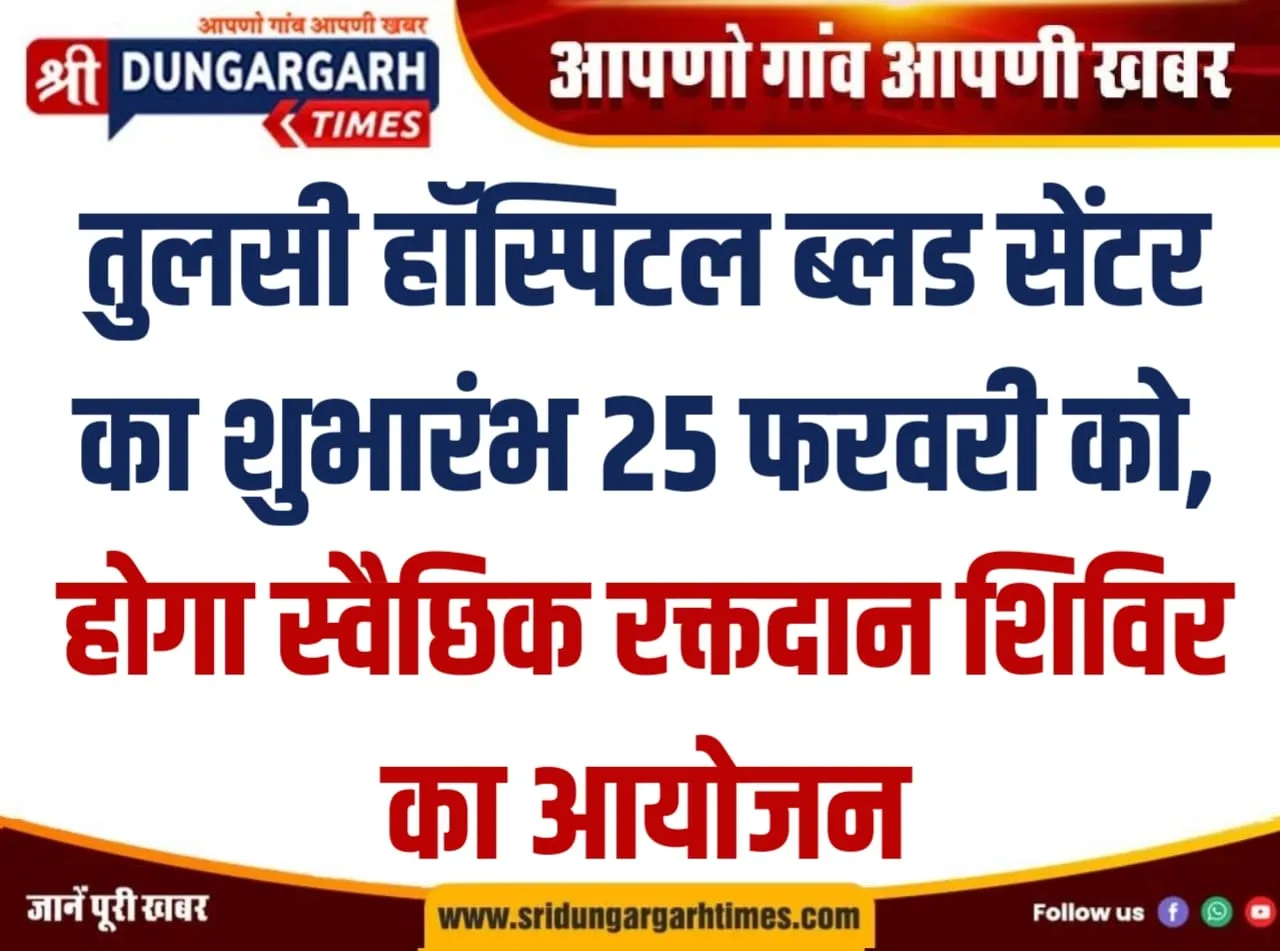 तुलसी हॉस्पिटल ब्लड सेंटर का शुभारंभ 25 फरवरी को, होगा स्वैछिक रक्तदान शिविर का आयोजन।