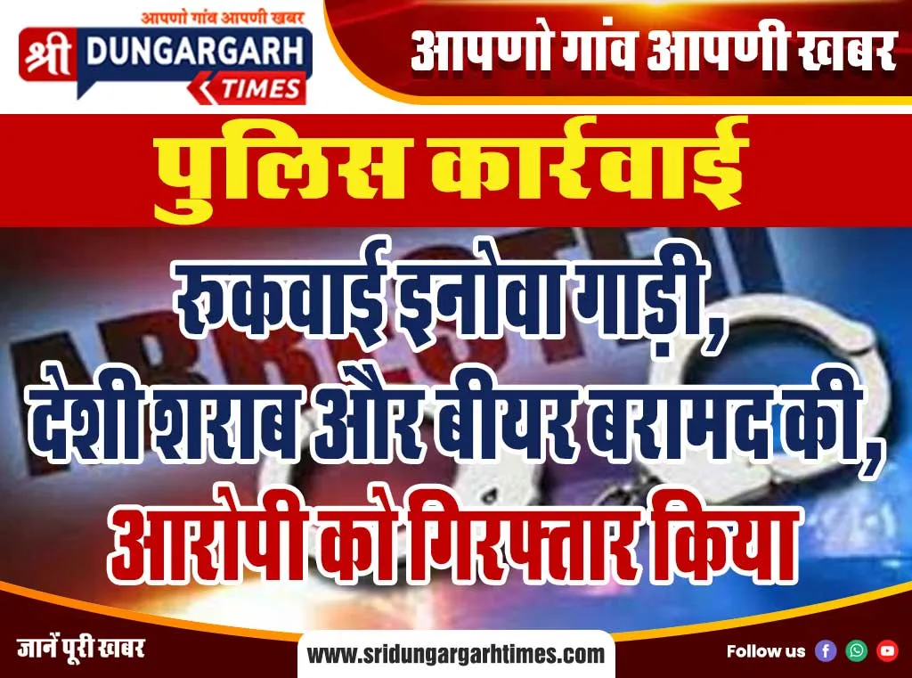 रूकवाई इनोवा गाड़ी, देशी शराब और बीयर बरामद की, आरोपी को गिरफ्तार किया
