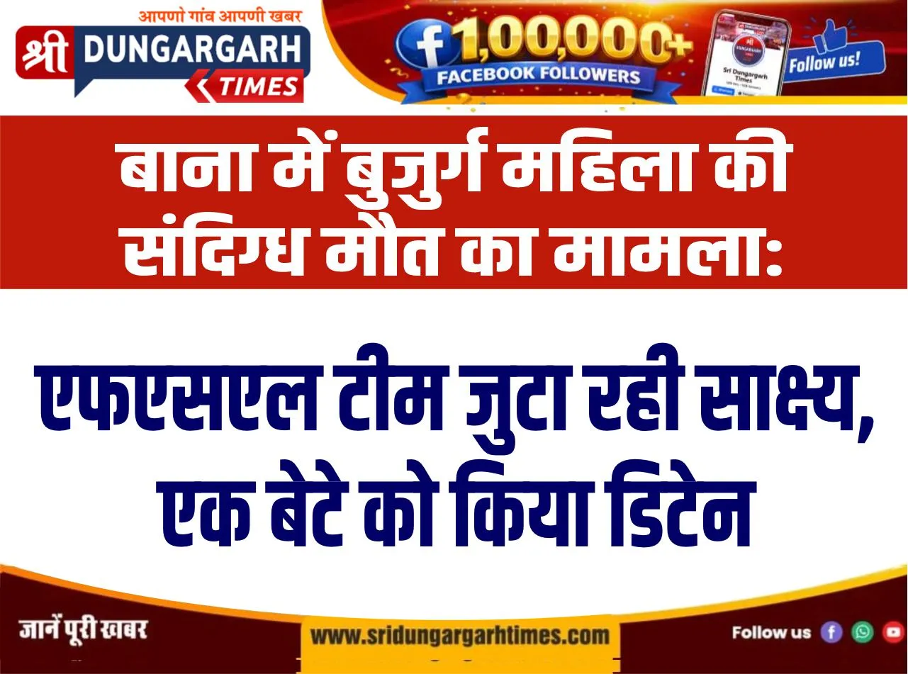 बाना में बुजुर्ग महिला की संदिग्ध मौत का मामला: एफएसएल टीम जुटा रही साक्ष्य, एक बेटे को किया डिटेन
