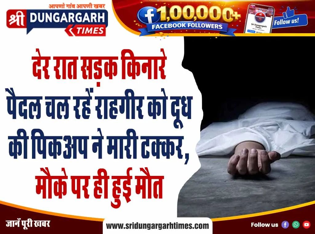 देर रात सड़क किनारे पैदल चल रहें राहगीर को दूध की पिकअप ने मारी टक्कर, मौके पर ही हुई मौत
