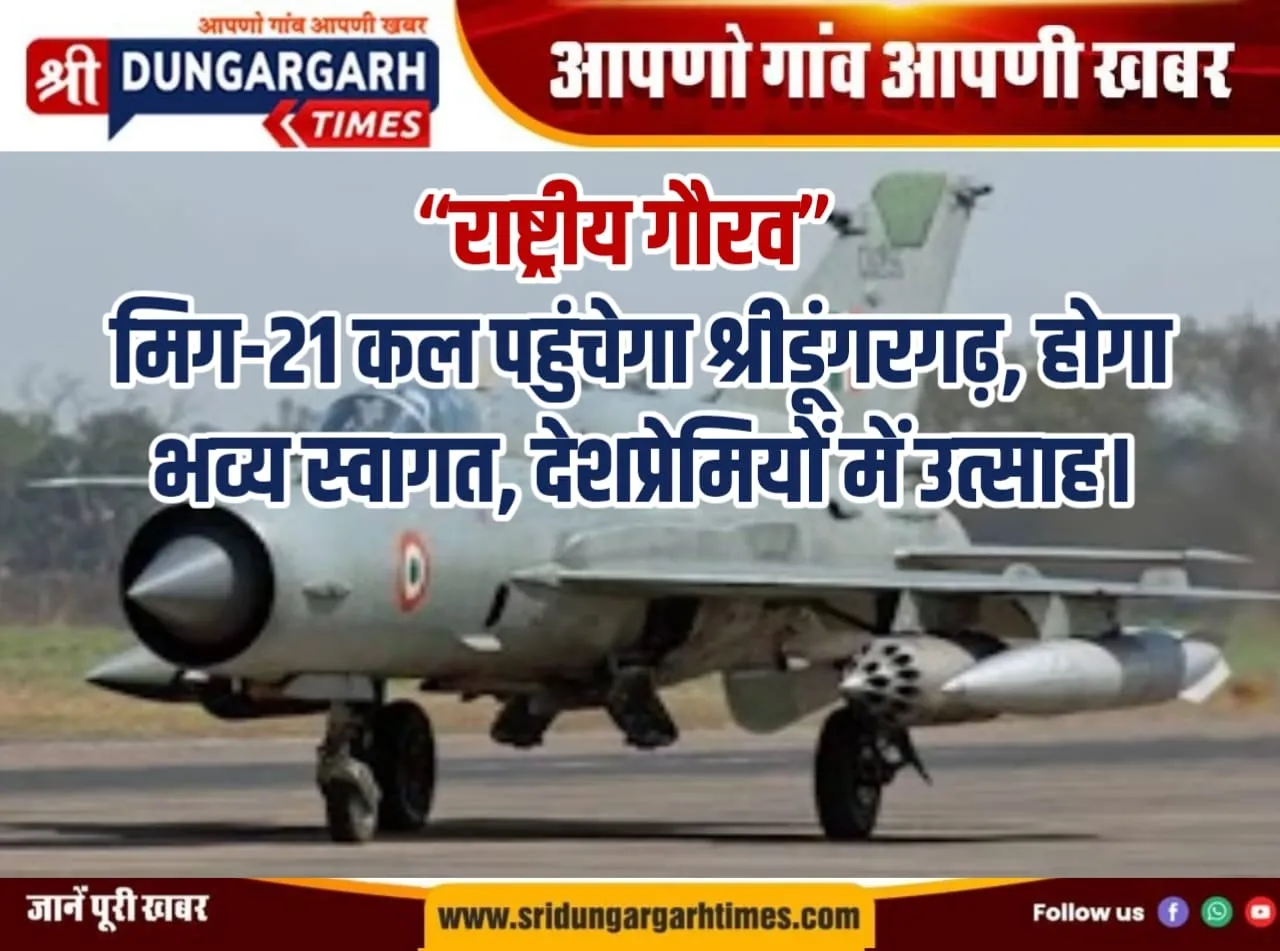 मिग-21 कल पहुंचेगा श्रीडूंगरगढ़, होगा भव्य स्वागत, देशप्रेमियों में उत्साह।