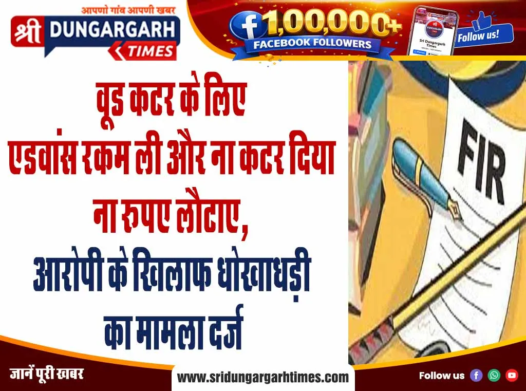 वूड कटर के लिए एडवांस रकम ली और ना कटर दिया ना रूपए लौटाए, आरोपी के खिलाफ धोखाधड़ी का मामला दर्ज