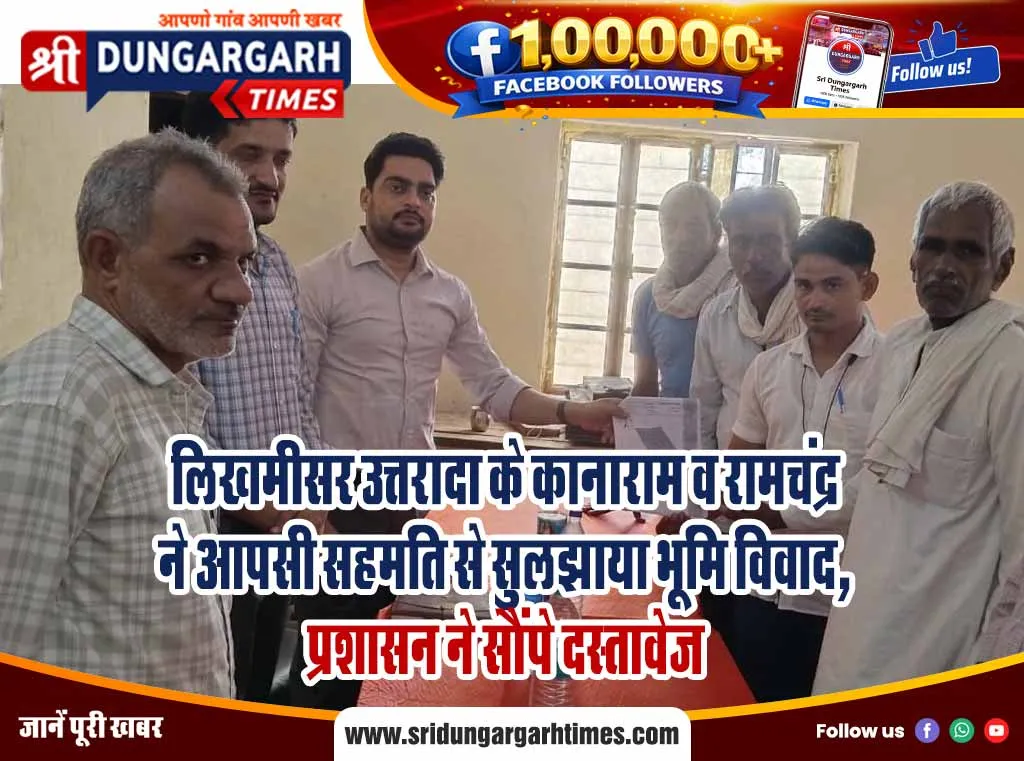 लिखमीसर उत्तरादा के कानाराम व रामचंद्र ने आपसी सहमति से सुलझाया भूमि विवाद, प्रशासन ने सौंपे दस्तावेज
