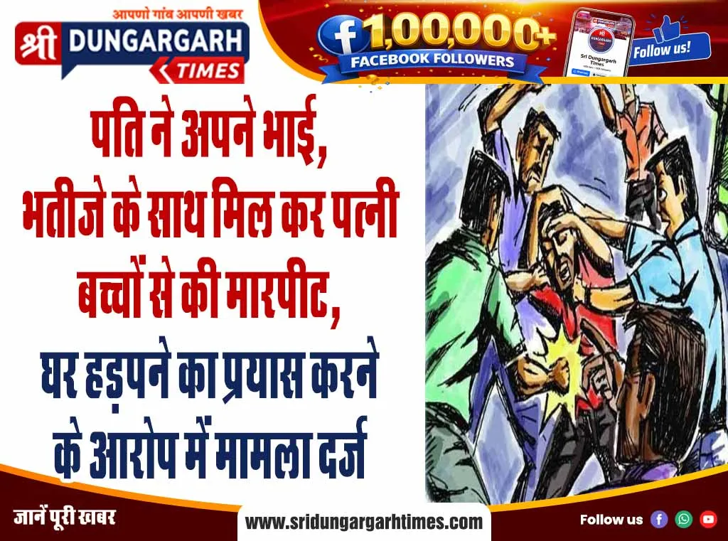 पति ने अपने भाई, भतीजे के साथ मिल कर पत्नी बच्चों से की मारपीट, घर हड़पने का प्रयास करने के आरोप में मामला दर्ज