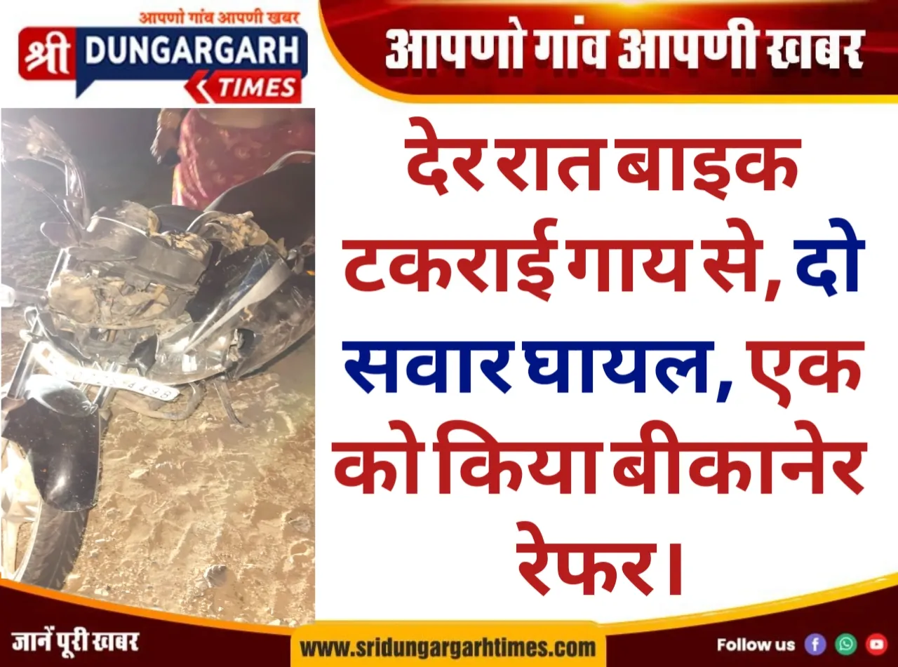 देर रात बाइक टकराई गाय से, दो सवार घायल, एक को किया बीकानेर रेफर।