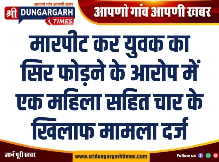 मारपीट कर युवक का सिर फोड़ने के आरोप में एक महिला सहित चार के खिलाफ मामला दर्ज।