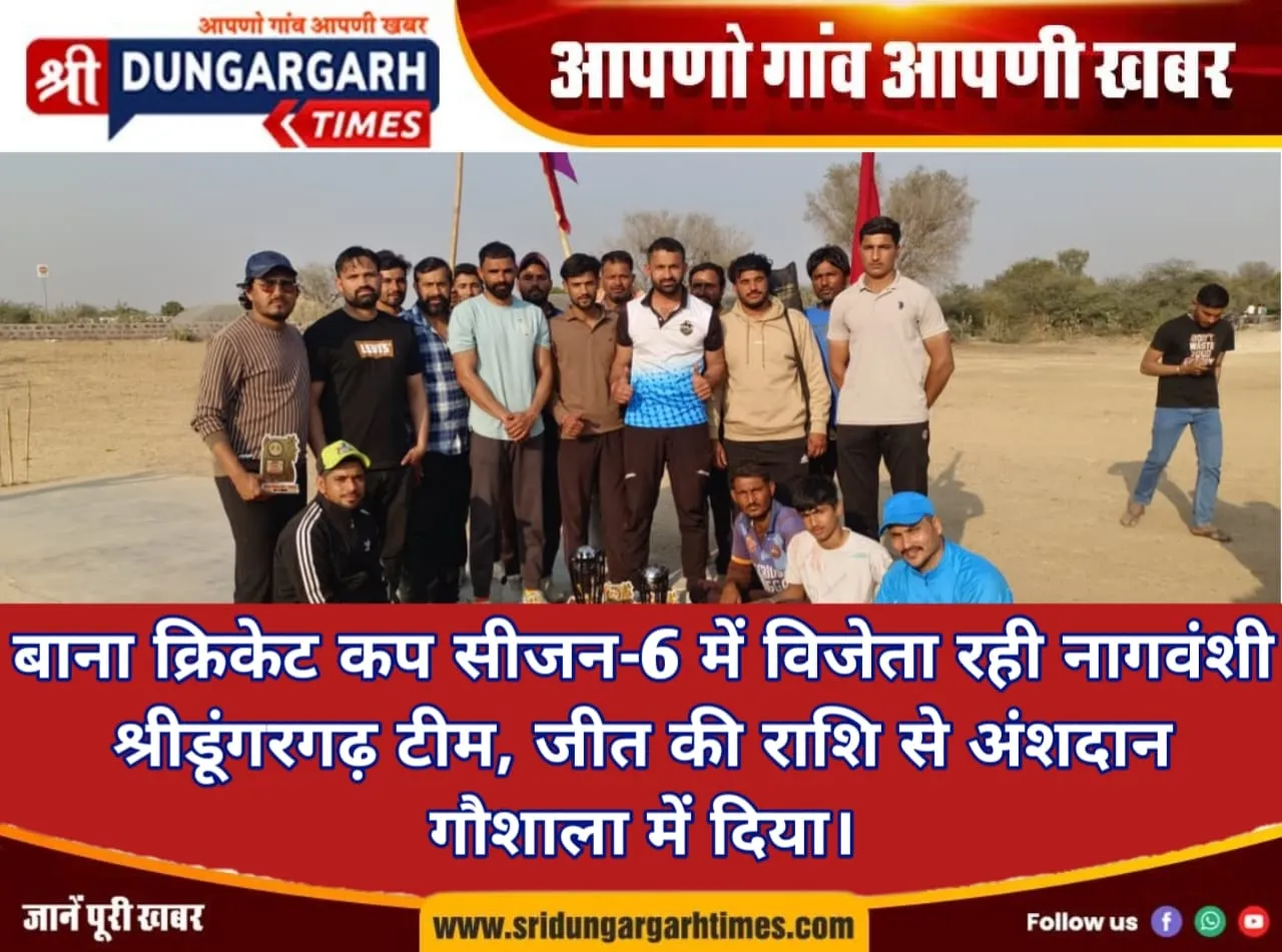 बाना क्रिकेट कप सीजन-6 में विजेता रही नागवंशी श्रीडूंगरगढ़ टीम, जीत की राशि से अंशदान गौशाला में दिया।