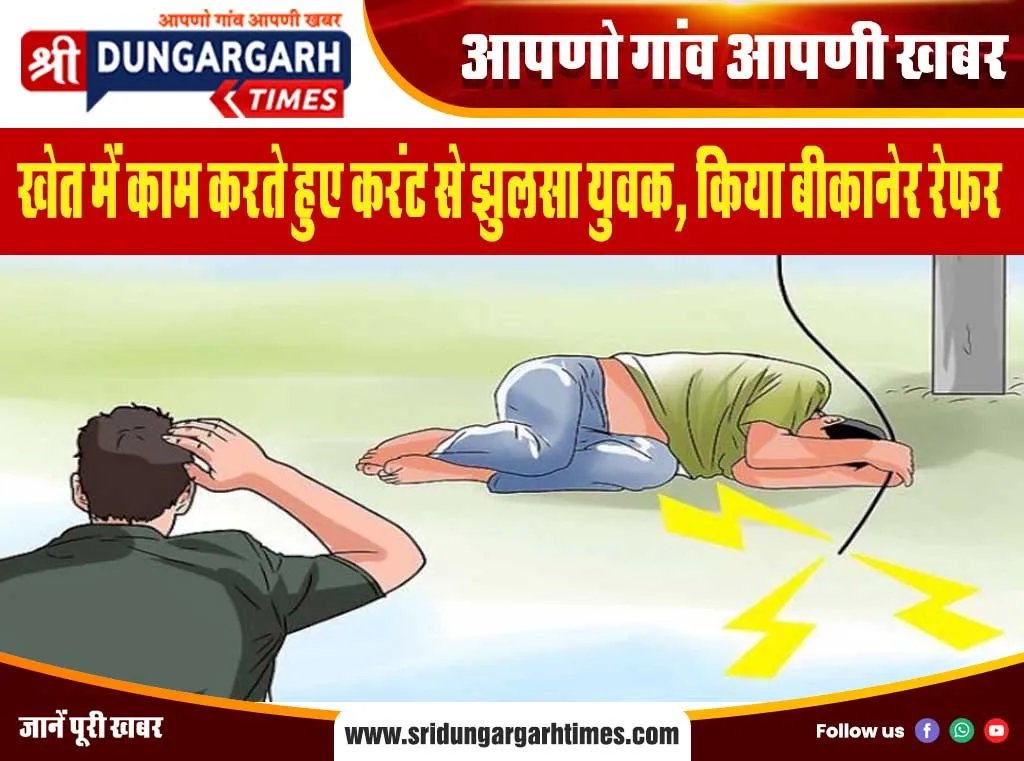 खेत में काम करते हुए करंट से झुलसा युवक, किया बीकानेर रेफर