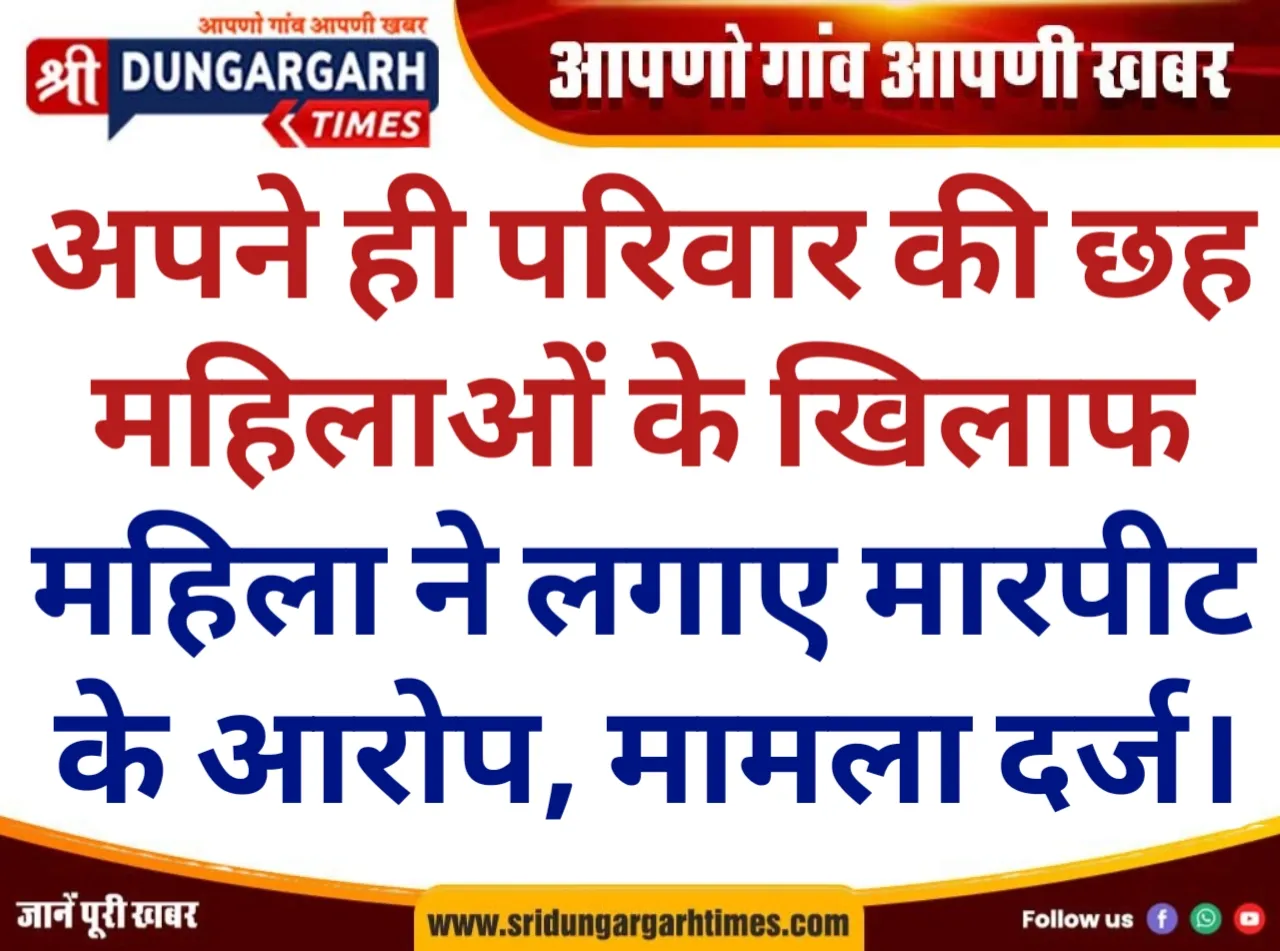 अपने ही परिवार की छह महिलाओं के खिलाफ महिला ने लगाए मारपीट के आरोप, मामला दर्ज।