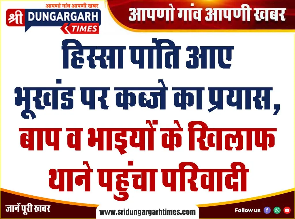 हिस्सा पांति आए भूखंड पर कब्जे का प्रयास, बाप व भाइयों के खिलाफ थाने पहुंचा परिवादी