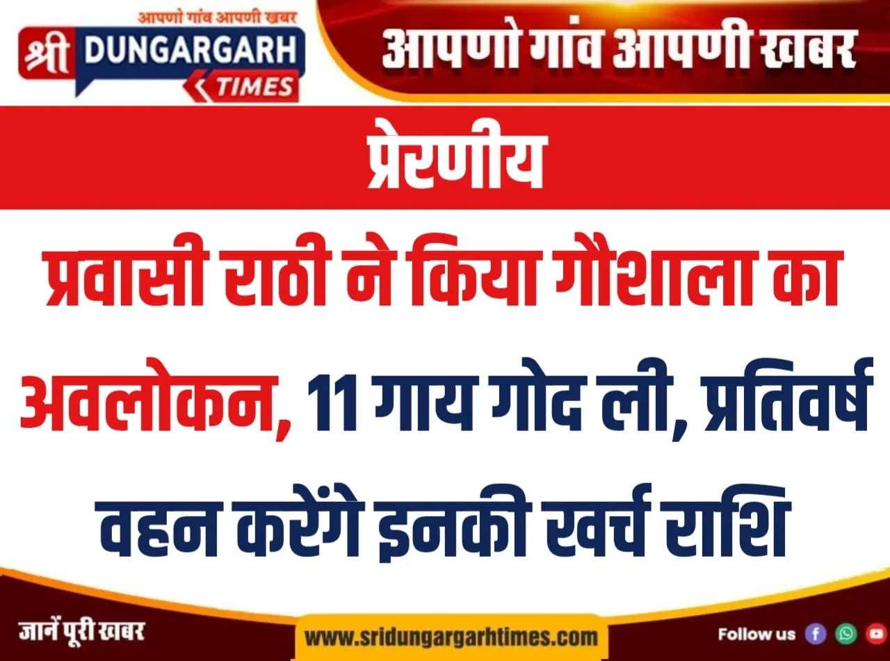 प्रवासी राठी ने किया गौशाला का अवलोकन, 11 गाय गोद ली, प्रतिवर्ष वहन करेंगे इनकी खर्च राशि।